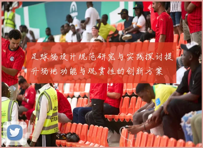 足球场设计规范研究与实践探讨提升场地功能与观赏性的创新方案