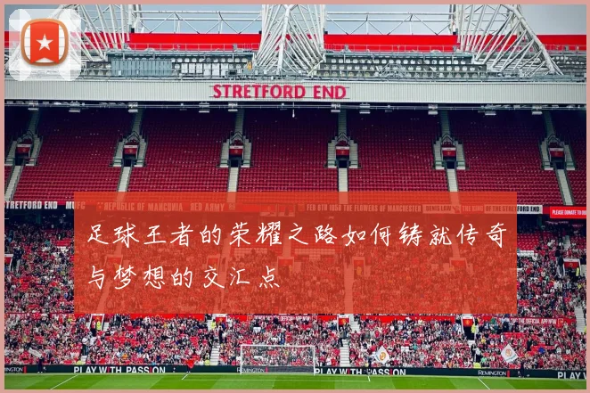 足球王者的荣耀之路如何铸就传奇与梦想的交汇点